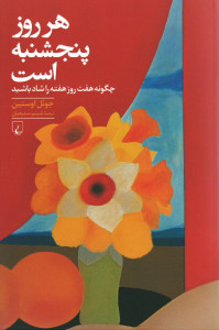 هر روز پنجشنبه است (چگونه هفت روز هفته را شاد باشید)